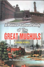 A Political Cultural Study of the Great Mughals, 1526-1707 (Dr Muhammad Qamaruddin)
