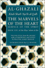 Al Ghazali, The Marvels of the Heart, Science of the Spirit, Book XXI of the Revival of the Religious Sciences (Imam Abu Hamid Al Ghazali)
