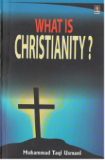What is Christianity? (Mufti Muhammad Taqi Usmani)